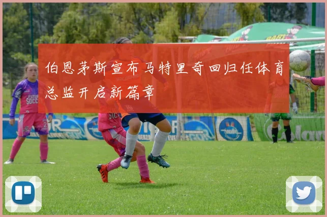 伯恩茅斯宣布马特里奇回归任体育总监开启新篇章